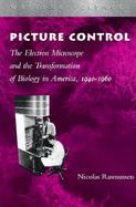 Picture Control The Electron Microscope and the Transformation of Biology in America, 1940-1960 cover