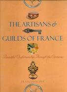 The Artisans and Guilds of France Beautiful Craftsmanship Through the Centuries cover