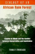 Ecology of an African Rain Forest Logging in Kibale and the Conflict Between Conservation and Exploitation cover