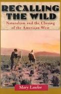 Recalling the Wild Naturalism and the Closing of the American West cover