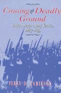 Crossing the Deadly Ground United States Army Tactics, 1865-1899 cover
