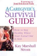 A Caregiver's Survival Guide How to Stay Healthy When Your Loved One Is Sick cover