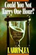 Could You Not Tarry One Hour? Learning the Joy of Praying cover
