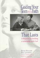 Guiding Your Teen to a Faith That Lasts A Blueprint for Building Faith cover