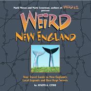 Weird New England Your Travel Guide to New England's Local Legends and Best Kept Secrets cover
