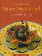 Go Ahead--Make My Curry! New Indian Cuisine cover