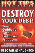 Destroy Your Debt!: Your Guide to Total Financial Freedom; Strategies for Personal and Entrepreneurial Debt Elimination cover