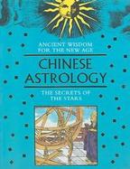 Ancient Wisdom for the New Age: Chinese Astrology: The Secrets of the Stars cover