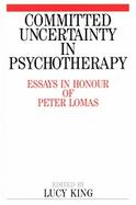 Committed Uncertainty in Psychotherapy: Essays in Honour of Peter Lomas cover