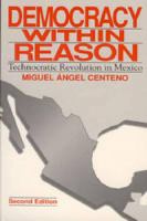 Democracy Within Reason: Technocratic Revolution in Mexico cover