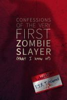 Confessions of the Very First Zombie Slayer (That I Know Of) cover