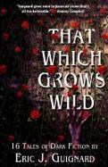 That Which Grows Wild : 16 Tales of Dark Fiction cover