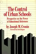 The Control of Urban Schools: Perspective on the Power of Educational Reformers cover