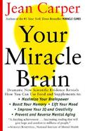 Your Miracle Brain Maximize Your Brainpower, Boost Your Memory, Lift Your Mood, Improve Your IQ and Creativity, Prevent and Reverse Mental Aging cover