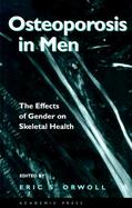 Osteoporosis in Men The Efects of Gender on Skeletal Health cover