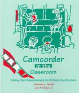 Camcorder in the Classroom Using the Videocamera to Enliven Curriculum cover