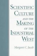 Scientific Culture and the Making of the Industrial West cover