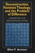 Deconstruction, Feminist Theology and the Problem of Difference Subverting the Race/Gender Divide cover