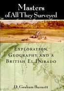 Masters of All They Surveyed Exploration, Geography, and a British El Dorado cover