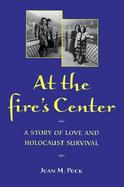 At the Fire's Center A Story of Love and Holocaust Survival cover