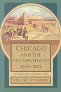 Chicago and the Old Northwest, 1673-1835 A Study of the Evolution of the Northwestern Frontier, Together With a History of Fort Dearborn cover