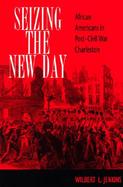 Seizing the New Day African Americans in Post-Civil War Charleston cover