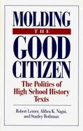 Molding the Good Citizen: The Politics of High School History Texts cover