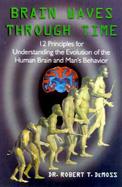 Brain Waves Through Time: 12 Principles for Understanding the Evolution of the Human Brain and Man's Behavior cover