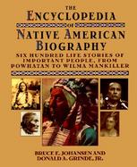 The Encyclopedia of Native American Biography: Six Hundred Life Stories of Important People, from Powhatan to Wilma Mankiller cover