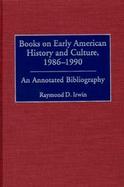 Books on Early American History and Culture, 1986Ö1990 An Annotated Bibliography cover