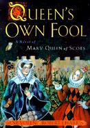 Queen's Own Fool A Novel of Mary Queen of Scots cover