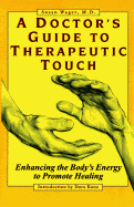 A Doctor's Guide to Therapeutic Touch: Enhancing the Body's Energy to Promote Healing cover