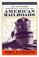 The Routledge Historical Atlas of the American Railroads cover