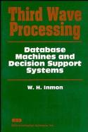 Third Wave Processing: Database Machines and Decision Support Systems cover