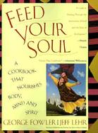 Feed Your Soul A Cookbook That Nourishes Body, Mind and Spirit cover