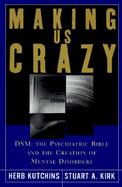 Making Us Crazy: Dsm: The Psychiatric Bible and the Creation of Mental Disorders cover