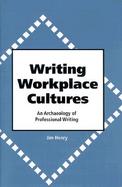 Writing Workplace Cultures An Archaeology of Professional Writing cover