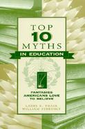 Top Ten Myths in Education Fantasies Americans Love to Believe cover