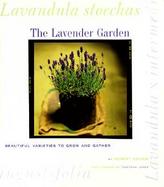 The Lavender Garden Beautiful Varieties to Grow and Gather cover
