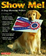 Show Me! A Dog Showing Primer cover