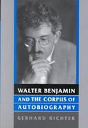 Walter Benjamin and the Corpus of Autobiography cover