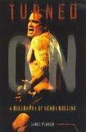 Turned on A Biography of Henry Rollins cover