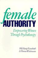 Female Authority Empowering Women Through Psychotherapy cover