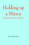 Holding Up a Mirror: How Civilizations Decline cover