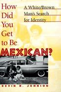 How Did You Get to Be Mexican?: A White/Brown Man's Search for Identity cover