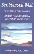 See Yourself Well For People With Cancer Visualizations & Relaxation Techniques cover