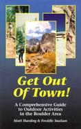 Get Out of Town!: A Comprehensive Guide to Outdoor Activities in the Boulder Area cover