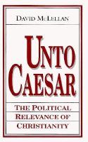Unto Caesar: The Political Relevance of Christianity cover