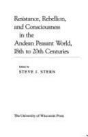 Resistance, Rebellion, and Consciousness in the Andean Peasant World, 18th to 20th Centuries cover