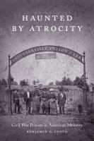 Haunted by Atrocity : Civil War Prisons in American Memory cover